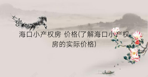 海口小产权房 价格(了解海口小产权房的实际价格)